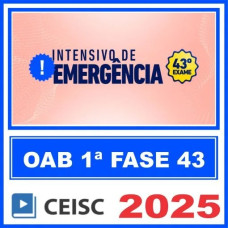 OAB 43 - 1ª FASE - INTENSIVO DE EMERGÊNCIA - CEISC - 2025